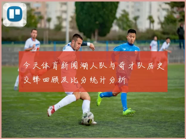 今天体育新闻湖人队与奇才队历史交锋回顾及比分统计分析